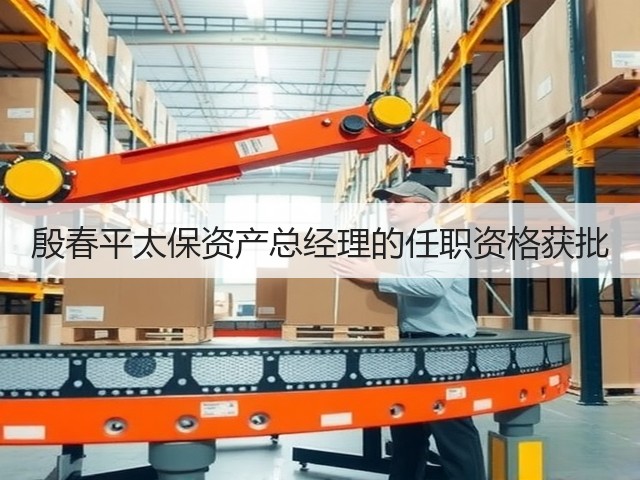 殷春平太保资产总经理的任职资格获批(图1) 殷春平太保资产总经理的任职资格获批(图1)