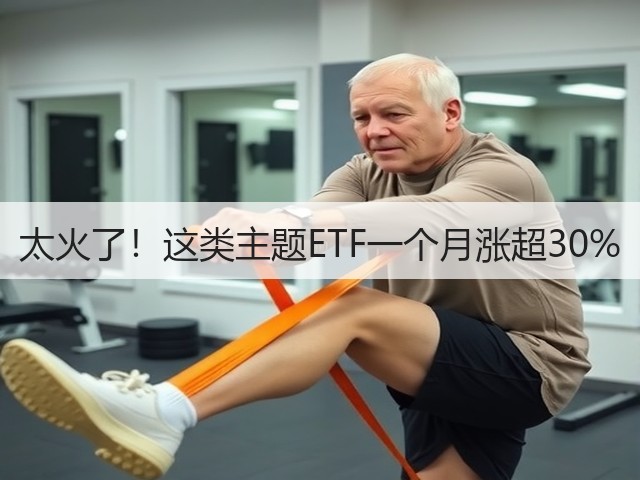 太火了!这类主题ETF一个月涨超30%(图1) 太火了!这类主题ETF一个月涨超30%(图1)