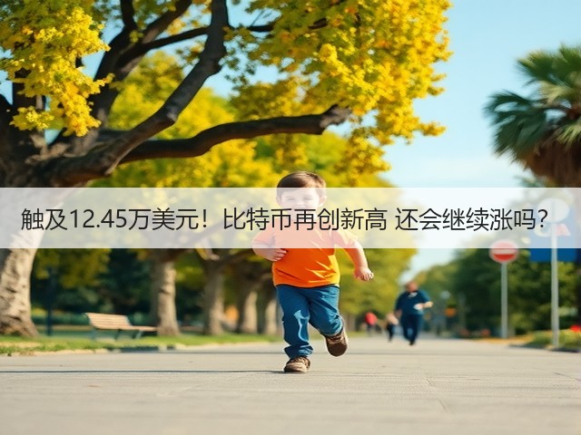触及12.45万美元!比特币再创新高 还会继续涨吗?(图1) 触及12.45万美元!比特币再创新高 还会继续涨吗?(图1)