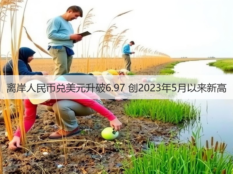 离岸人民币兑美元升破6.97 创2023年5月以来新高
