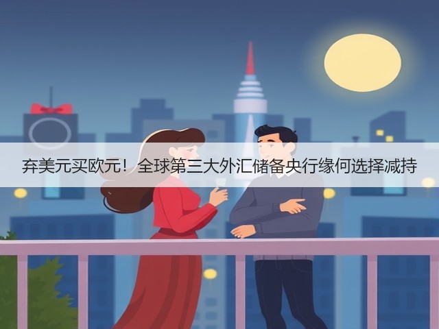 弃美元买欧元!全球第三大外汇储备央行缘何选择减持(图3) 弃美元买欧元!全球第三大外汇储备央行缘何选择减持(图3)