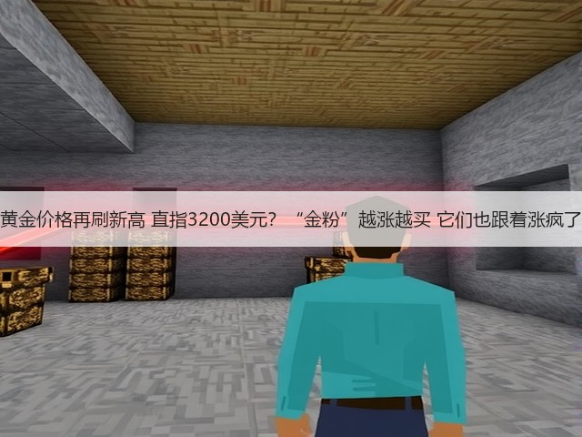 黄金价格再刷新高 直指3200美元?“金粉”越涨越买 它们也跟着涨疯了(图2) 黄金价格再刷新高 直指3200美元?“金粉”越涨越买 它们也跟着涨疯了(图2)