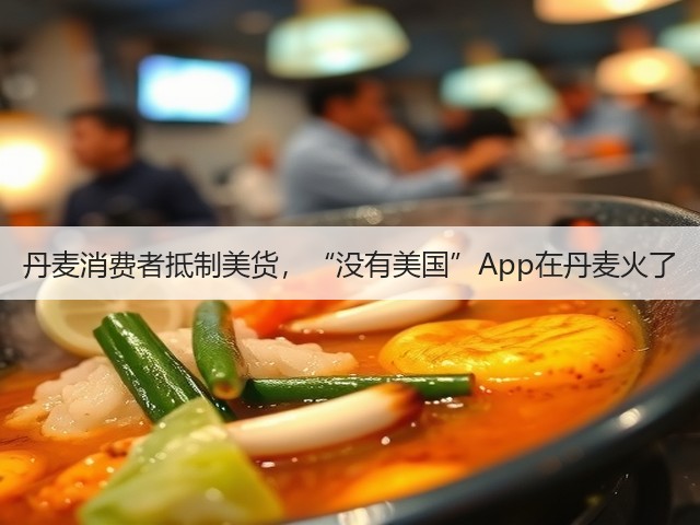 丹麦消费者抵制美货，“没有美国”App在丹麦火了(图2)