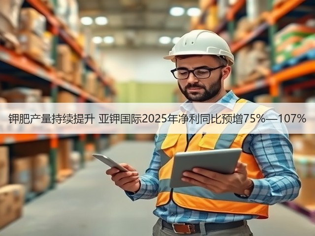 钾肥产量持续提升 亚钾国际2025年净利同比预增75%—107%(图1) 钾肥产量持续提升 亚钾国际2025年净利同比预增75%—107%(图1)