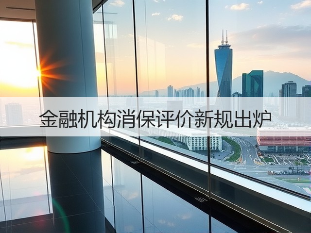 金融机构消保评价新规出炉(图3)