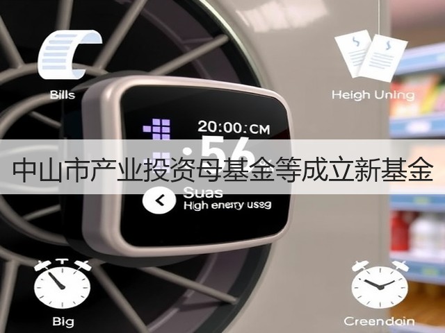 中山市产业投资母基金等成立新基金(图3) 中山市产业投资母基金等成立新基金(图3)