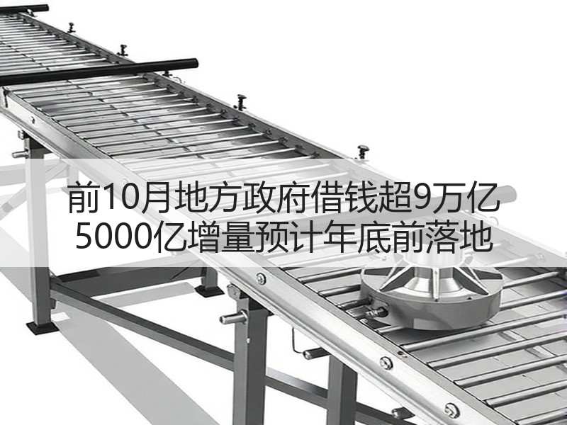 前10月地方政府借钱超9万亿 5000亿增量预计年底前落地