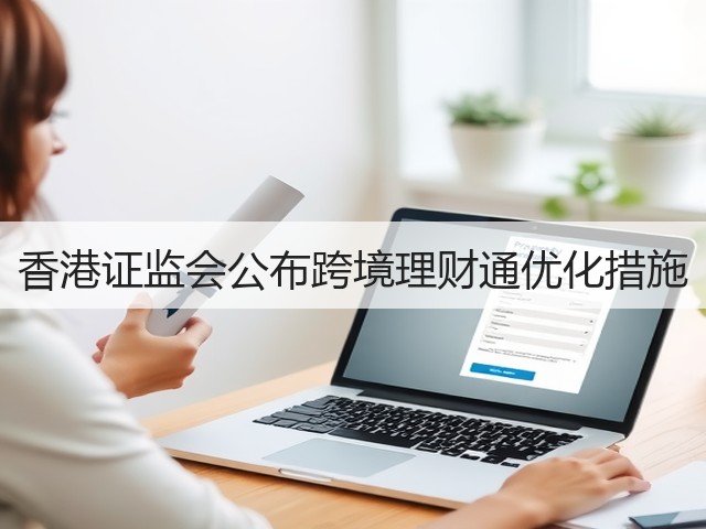 香港证监会公布跨境理财通优化措施(图1) 香港证监会公布跨境理财通优化措施(图1)