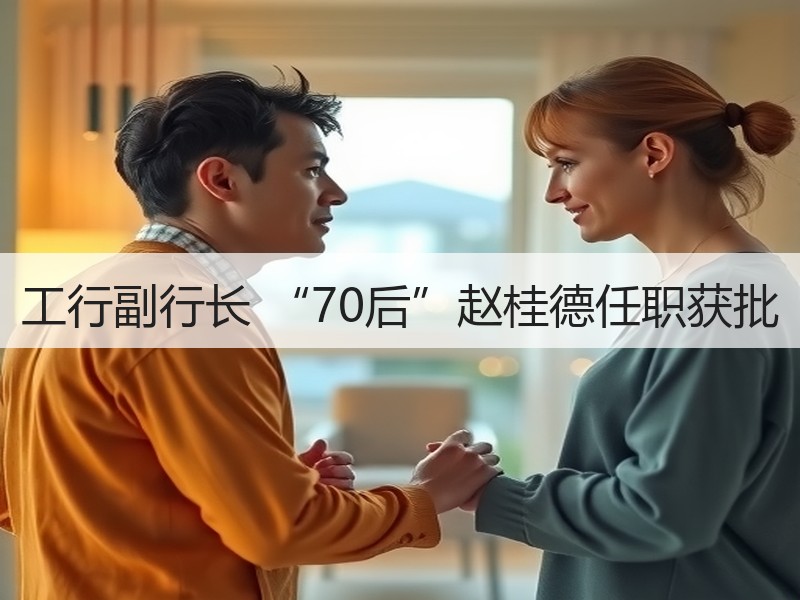 工行副行长 “70后”赵桂德任职获批