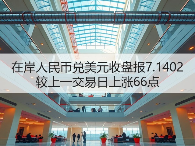 在岸人民币兑美元收盘报7.1402 较上一交易日上涨66点(图3)
