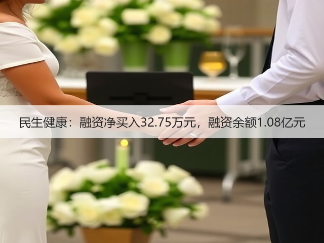 民生健康:融资净买入32.75万元,融资余额1.08亿元(图3) 民生健康:融资净买入32.75万元,融资余额1.08亿元(图3)