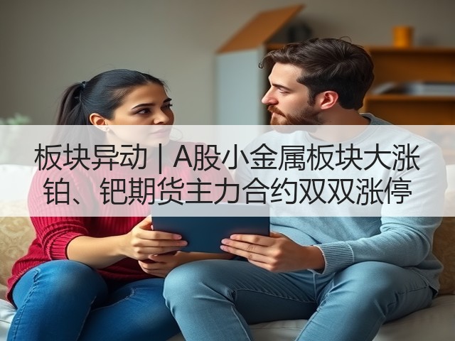 板块异动 | A股小金属板块大涨 铂、钯期货主力合约双双涨停(图2)