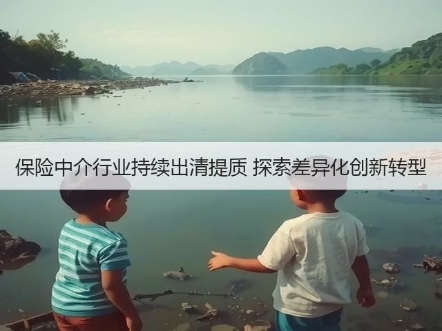 保险中介行业持续出清提质 探索差异化创新转型(图1) 保险中介行业持续出清提质 探索差异化创新转型(图1)