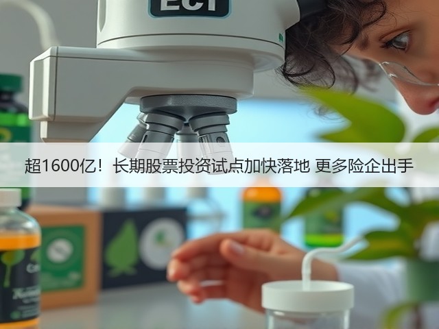 超1600亿!长期股票投资试点加快落地 更多险企出手(图2) 超1600亿!长期股票投资试点加快落地 更多险企出手(图2)