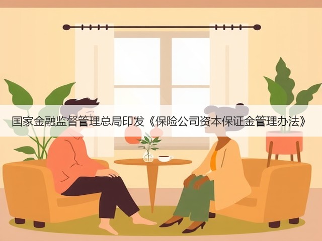 国家金融监督管理总局印发《保险公司资本保证金管理办法》(图3) 国家金融监督管理总局印发《保险公司资本保证金管理办法》(图3)