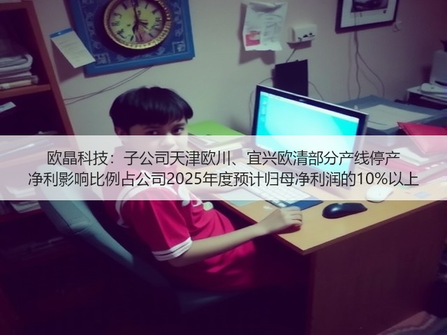 欧晶科技:子公司天津欧川、宜兴欧清部分产线停产 净利影响比例占公司2025年度预计归母净利润的10%以上(图2) 欧晶科技:子公司天津欧川、宜兴欧清部分产线停产 净利影响比例占公司2025年度预计归母净利润的10%以上(图2)