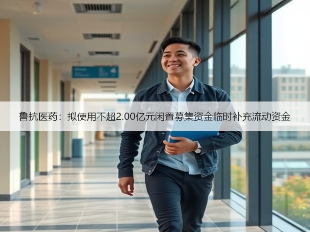 鲁抗医药:拟使用不超2.00亿元闲置募集资金临时补充流动资金(图1) 鲁抗医药:拟使用不超2.00亿元闲置募集资金临时补充流动资金(图1)
