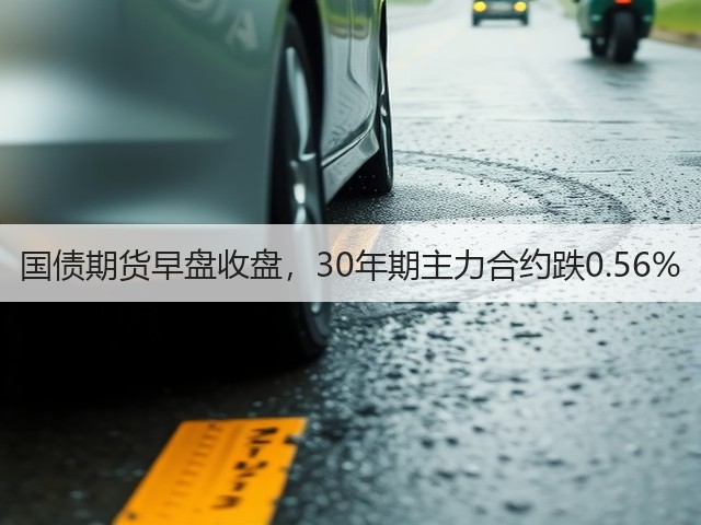 国债期货早盘收盘，30年期主力合约跌0.56%(图1)
