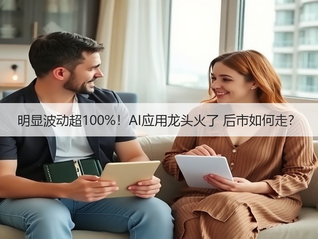 明显波动超100%!AI应用龙头火了 后市如何走?(图1) 明显波动超100%!AI应用龙头火了 后市如何走?(图1)