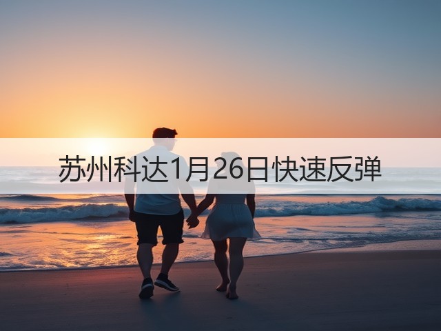 苏州科达1月26日快速反弹(图1) 苏州科达1月26日快速反弹(图1)