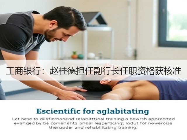 工商银行：赵桂德担任副行长任职资格获核准(图3)