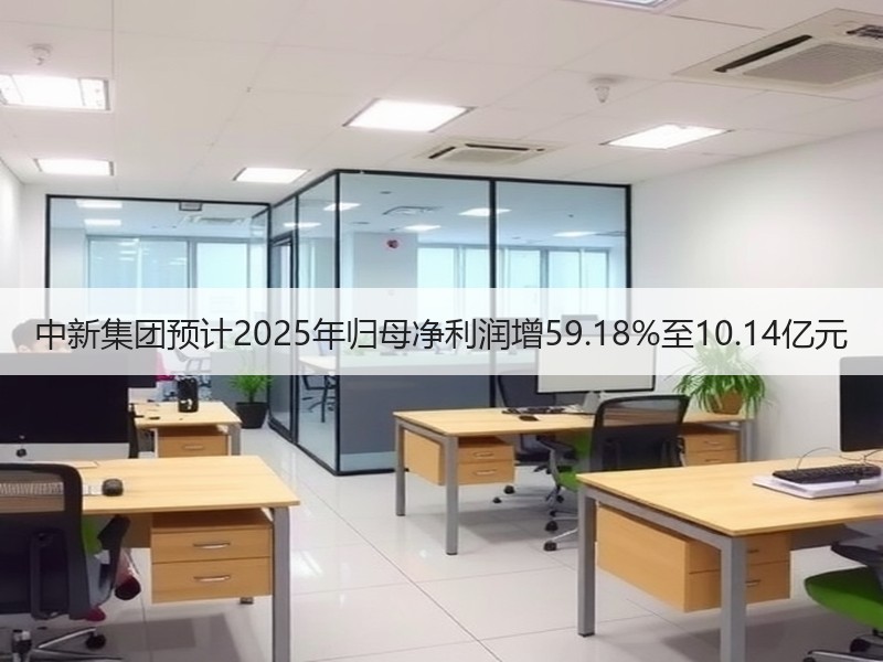 中新集团预计2025年归母净利润增59.18%至10.14亿元
