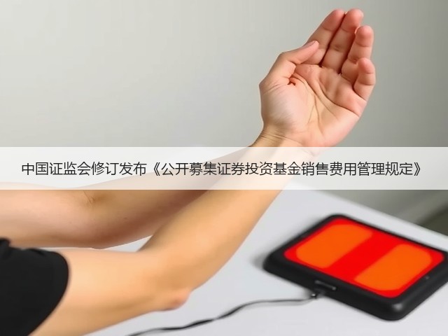 中国证监会修订发布《公开募集证券投资基金销售费用管理规定》(图2) 中国证监会修订发布《公开募集证券投资基金销售费用管理规定》(图2)