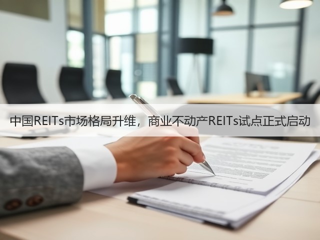 中国REITs市场格局升维,商业不动产REITs试点正式启动(图3) 中国REITs市场格局升维,商业不动产REITs试点正式启动(图3)