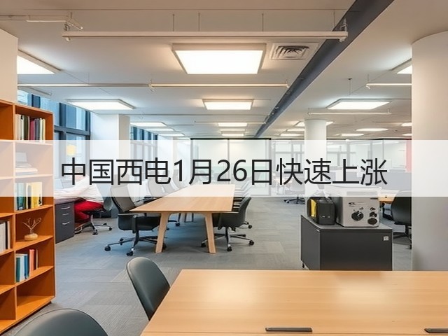 中国西电1月26日快速上涨(图1) 中国西电1月26日快速上涨(图1)