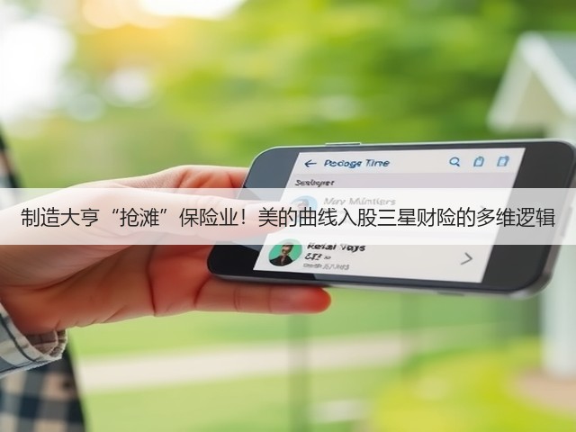 制造大亨“抢滩”保险业!美的曲线入股三星财险的多维逻辑(图1) 制造大亨“抢滩”保险业!美的曲线入股三星财险的多维逻辑(图1)