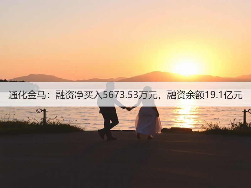 通化金马：融资净买入5673.53万元，融资余额19.1亿元
