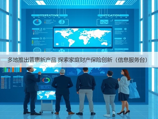多地推出普惠新产品 探索家庭财产保险创新(信息服务台)(图3) 多地推出普惠新产品 探索家庭财产保险创新(信息服务台)(图3)