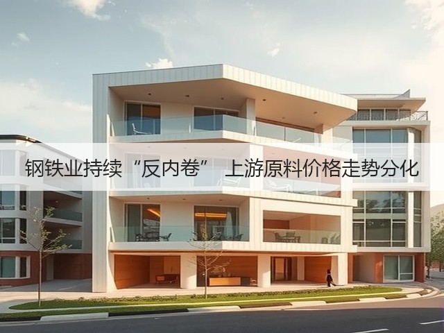 钢铁业持续“反内卷” 上游原料价格走势分化(图3) 钢铁业持续“反内卷” 上游原料价格走势分化(图3)