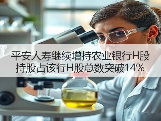 平安人寿继续增持农业银行H股 持股占该行H股总数突破14%(图1)
