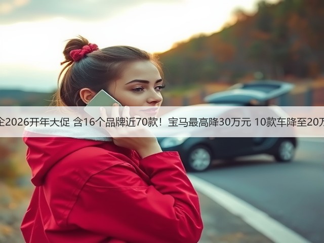 车企2026开年大促 含16个品牌近70款!宝马最高降30万元 10款车降至20万元(图2) 车企2026开年大促 含16个品牌近70款!宝马最高降30万元 10款车降至20万元(图2)