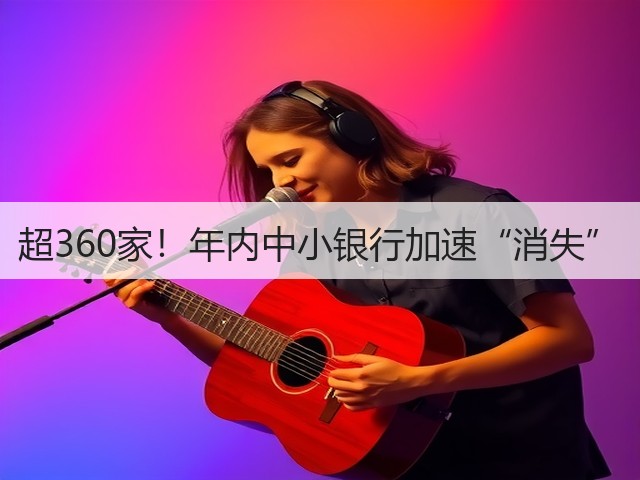 超360家！年内中小银行加速“消失”(图3)