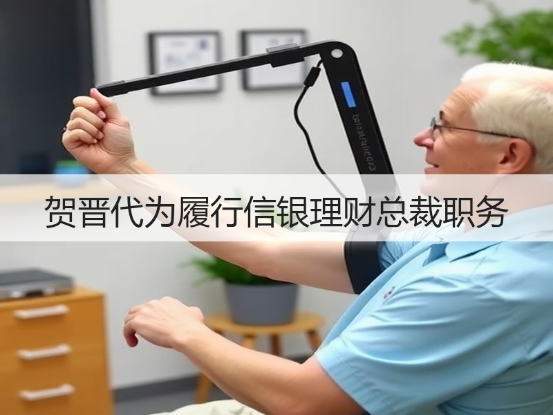 贺晋代为履行信银理财总裁职务