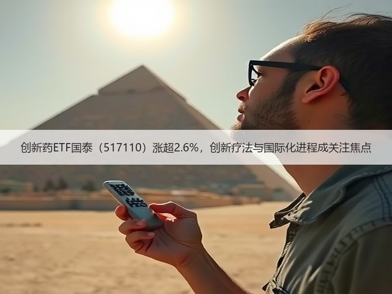 创新药ETF国泰（517110）涨超2.6%，创新疗法与国际化进程成关注焦点