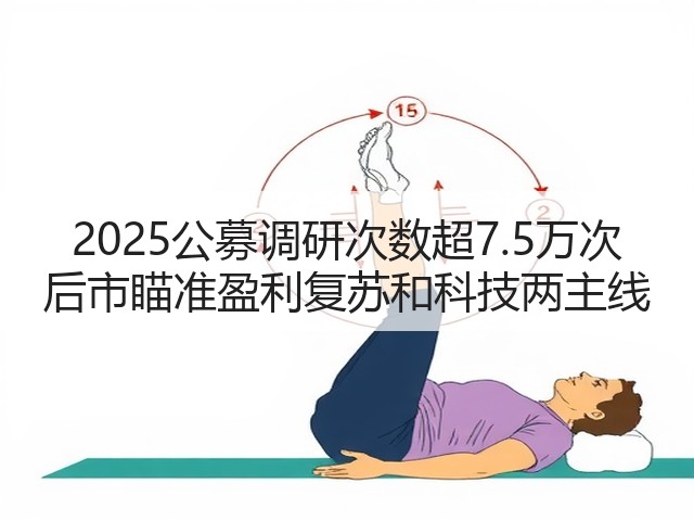 2025公募调研次数超7.5万次 后市瞄准盈利复苏和科技两主线(图1) 2025公募调研次数超7.5万次 后市瞄准盈利复苏和科技两主线(图1)