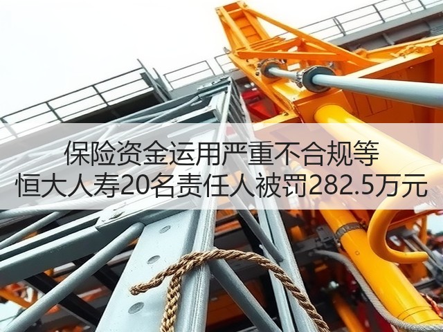 保险资金运用严重不合规等 恒大人寿20名责任人被罚282.5万元(图1) 保险资金运用严重不合规等 恒大人寿20名责任人被罚282.5万元(图1)