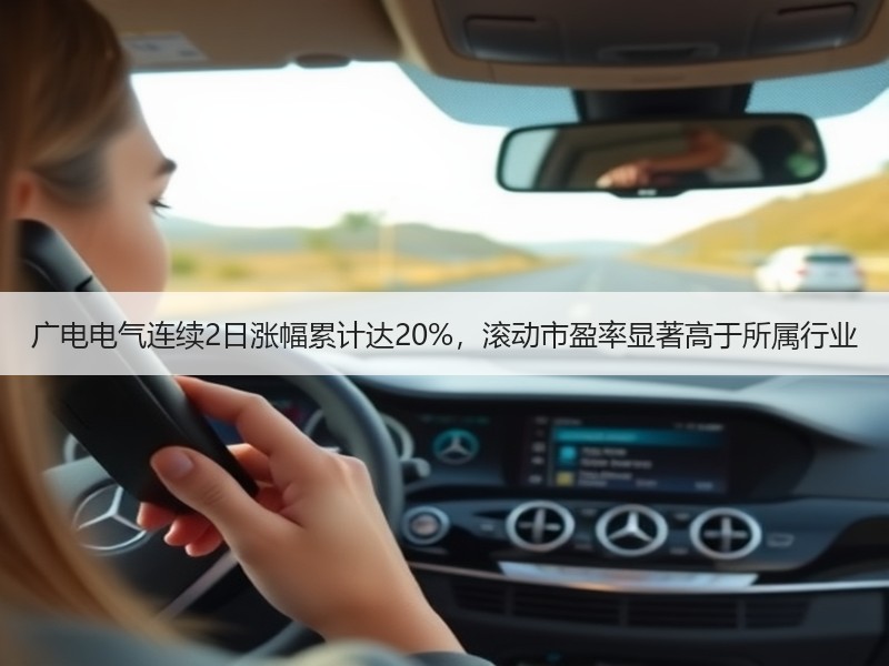 广电电气连续2日涨幅累计达20%，滚动市盈率显著高于所属行业