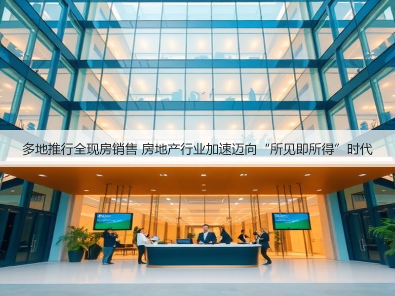 多地推行全现房销售 房地产行业加速迈向“所见即所得”时代