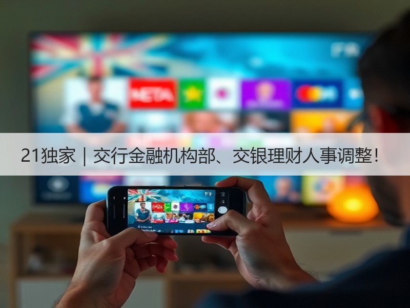 21独家｜交行金融机构部、交银理财人事调整！