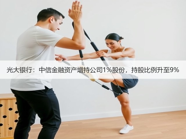 光大银行:中信金融资产增持公司1%股份,持股比例升至9%(图1) 光大银行:中信金融资产增持公司1%股份,持股比例升至9%(图1)
