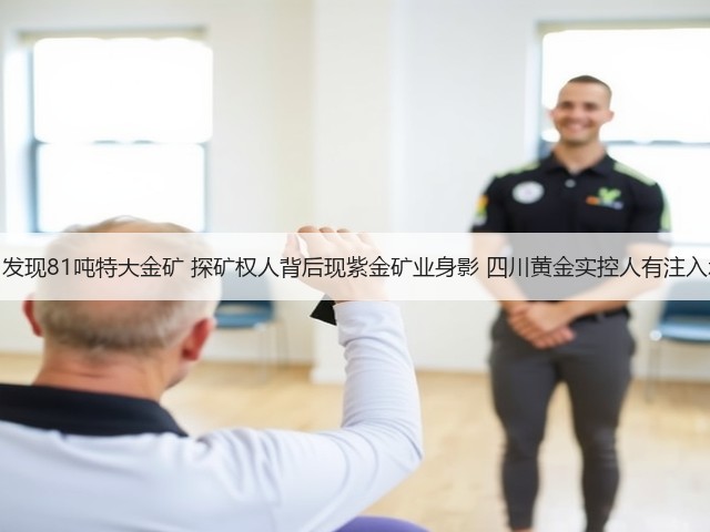 四川发现81吨特大金矿 探矿权人背后现紫金矿业身影 四川黄金实控人有注入承诺(图1) 四川发现81吨特大金矿 探矿权人背后现紫金矿业身影 四川黄金实控人有注入承诺(图1)