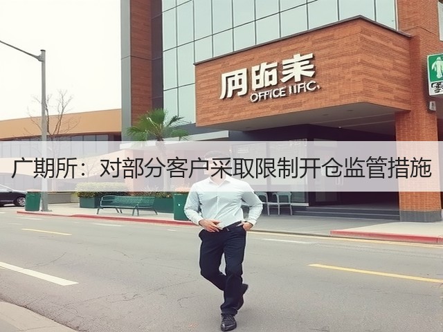 广期所:对部分客户采取限制开仓监管措施(图1) 广期所:对部分客户采取限制开仓监管措施(图1)