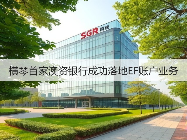 横琴首家澳资银行成功落地EF账户业务(图1)