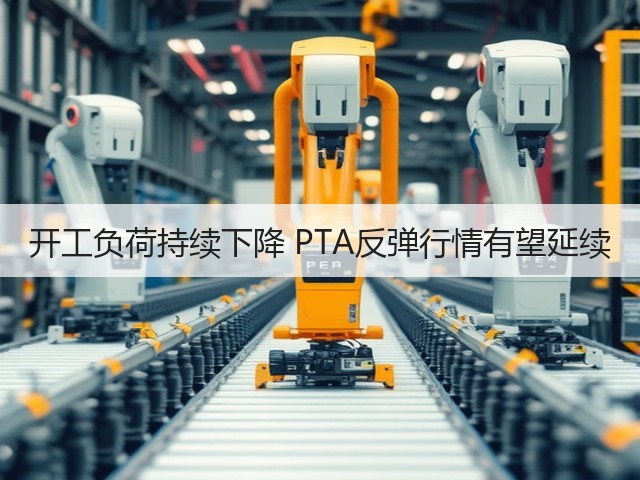 开工负荷持续下降 PTA反弹行情有望延续(图2) 开工负荷持续下降 PTA反弹行情有望延续(图2)