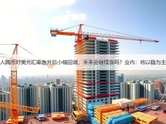 人民币对美元汇率急升后小幅回调,未来会继续涨吗?业内:将以稳为主(图1) 人民币对美元汇率急升后小幅回调,未来会继续涨吗?业内:将以稳为主(图1)