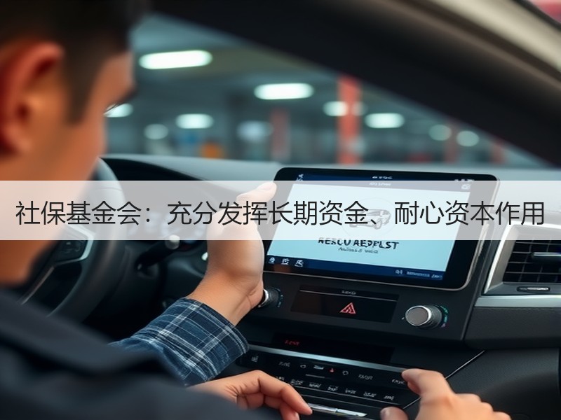 社保基金会：充分发挥长期资金、耐心资本作用